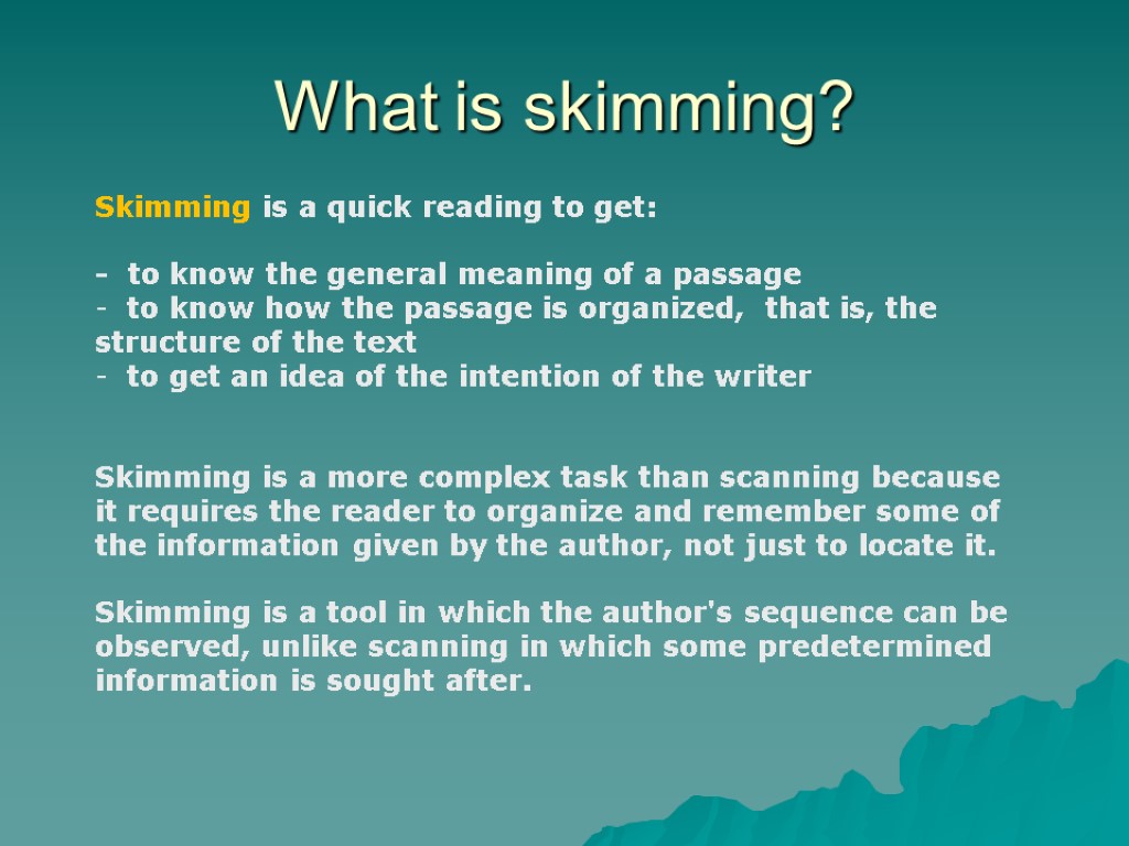 What is skimming? Skimming is a quick reading to get: - to know the
